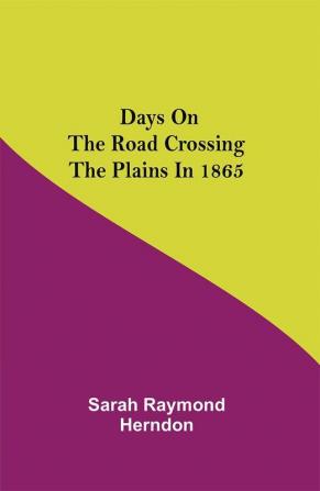 Days on the Road Crossing the Plains in 1865