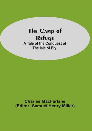 The Camp Of Refuge: A Tale Of The Conquest Of The Isle Of Ely