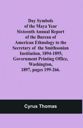 Day Symbols of the Maya Year Sixteenth Annual Report of the Bureau of American Ethnology to the Secretary of the Smithsonian Institution 1894-1895 Government Printing Office Washington 1897 pages 199-266.