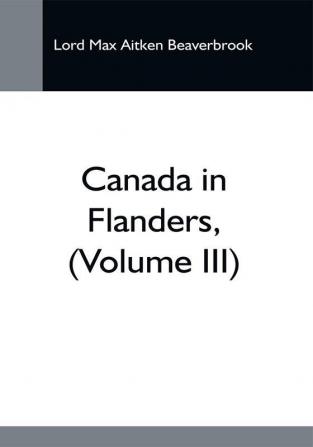 Canada In Flanders (Volume Iii)