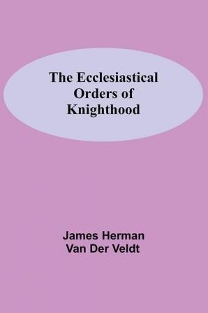 The Ecclesiastical Orders Of Knighthood