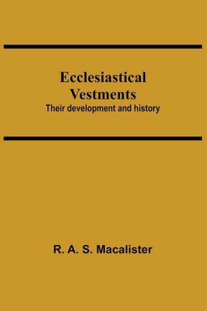 Ecclesiastical Vestments: Their Development And History