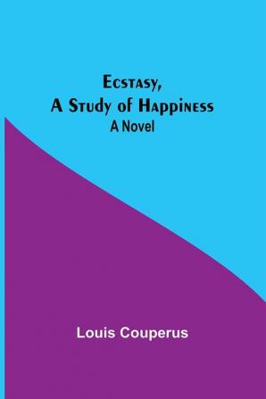 Ecstasy A Study Of Happiness: A Novel