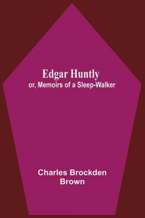 Edgar Huntly; Or Memoirs Of A Sleep-Walker