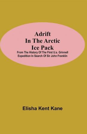 Adrift in the Arctic Ice Pack; from the history of the first U.S. Grinnell Expedition in search of Sir John Franklin