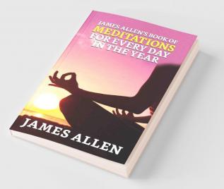 James Allen's Book of Meditations for Every Day in the Year