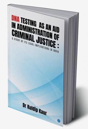 Dna Testing as an Aid in Administration of Criminal Justice : A Study of Its Legal Implications in India.