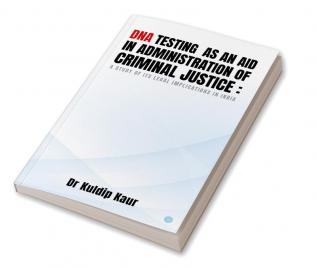 Dna Testing as an Aid in Administration of Criminal Justice : A Study of Its Legal Implications in India.