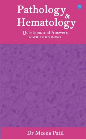 Pathology and Hematology- Questions & Answers- For MBBS & BDS Students