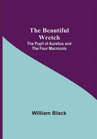 The Beautiful Wretch; The Pupil of Aurelius; and The Four Macnicols