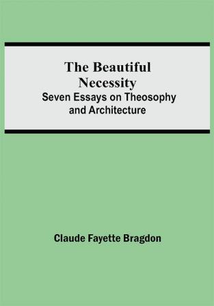 The Beautiful Necessity; Seven Essays on Theosophy and Architecture