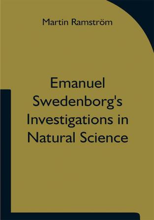 Emanuel Swedenborg's Investigations in Natural Science and the Basis for His Statements Concerning the Functions of the Brain