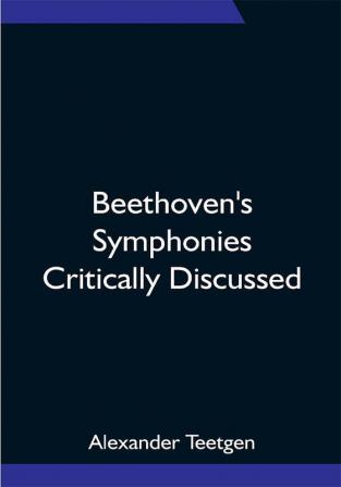 Beethoven's Symphonies Critically Discussed