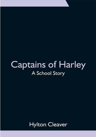 Captains of Harley: A School Story