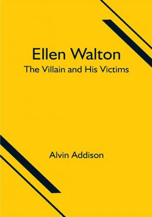 Ellen Walton; The Villain and His Victims