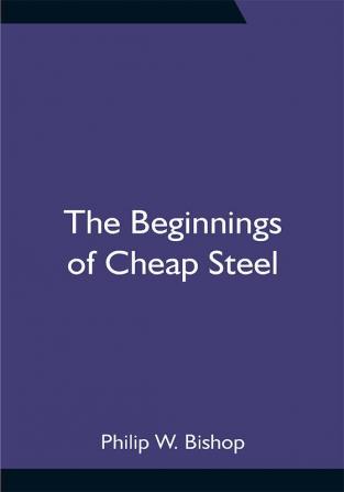 The Beginnings of Cheap Steel