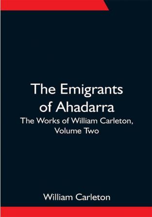 The Emigrants Of Ahadarra; The Works of William Carleton Volume Two