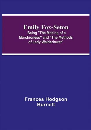 Emily Fox-Seton; Being The Making of a Marchioness and The Methods of Lady Walderhurst