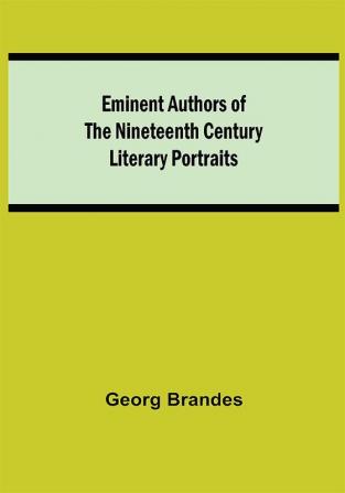 Eminent Authors of the Nineteenth Century: Literary Portraits