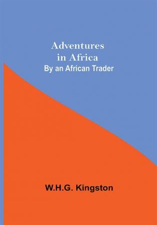 Adventures in Africa; By an African Trader