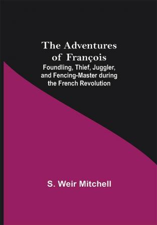 The Adventures of François; Foundling Thief Juggler and Fencing-Master during the French Revolution