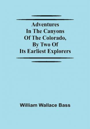 Adventures in the Canyons of the Colorado by Two of Its Earliest Explorers