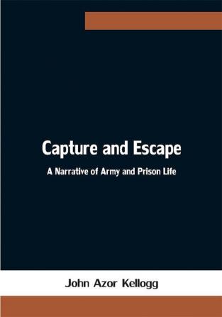 Capture and Escape: A Narrative of Army and Prison Life