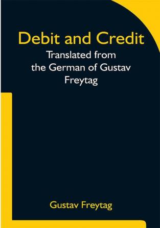 Debit and Credit Translated from the German of Gustav Freytag