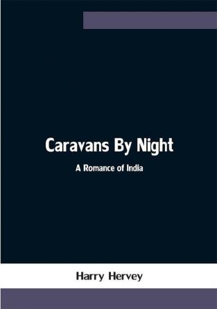 Caravans By Night; A Romance of India