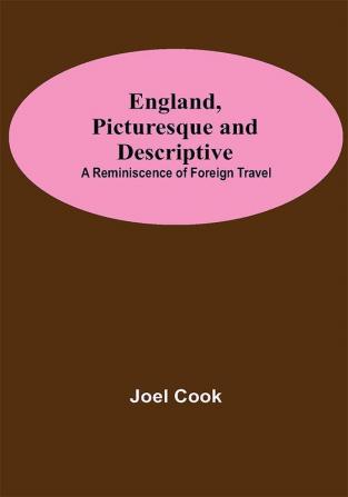 England Picturesque And Descriptive: A Reminiscence Of Foreign Travel