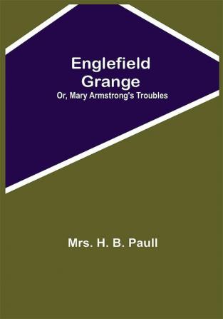 Englefield Grange; Or Mary Armstrong'S Troubles