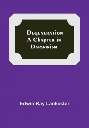 Degeneration: A Chapter In Darwinism