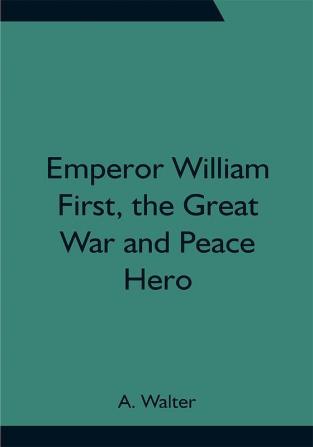 Emperor William First the Great War and Peace Hero