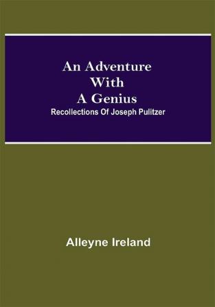 An Adventure With A Genius: Recollections Of Joseph Pulitzer