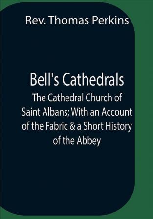 Bell'S Cathedrals; The Cathedral Church Of Saint Albans; With An Account Of The Fabric & A Short History Of The Abbey