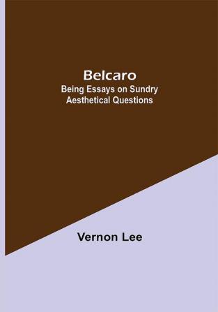 Belcaro; Being Essays On Sundry Aesthetical Questions