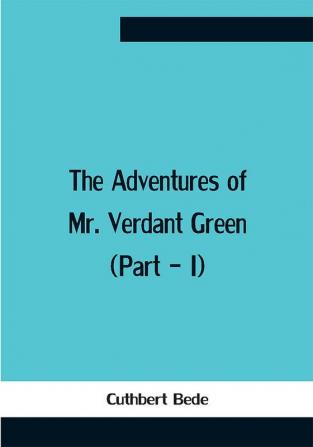 The Adventures Of Mr. Verdant Green (Part - I)