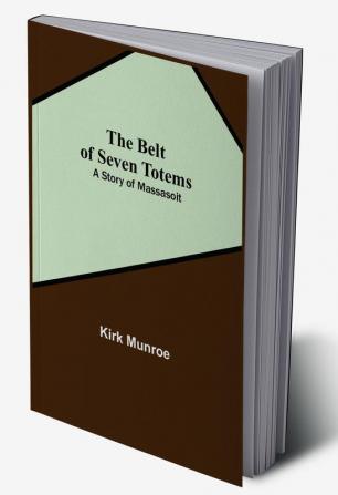 The Belt Of Seven Totems: A Story Of Massasoit