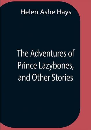 The Adventures Of Prince Lazybones And Other Stories