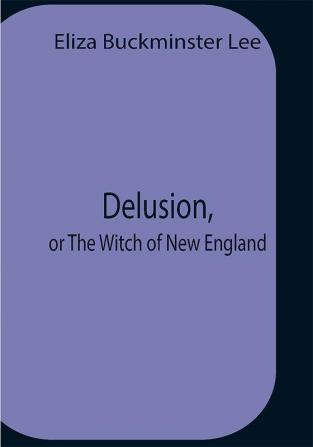 Delusion Or The Witch Of New England