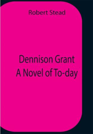 Dennison Grant A Novel Of To-Day