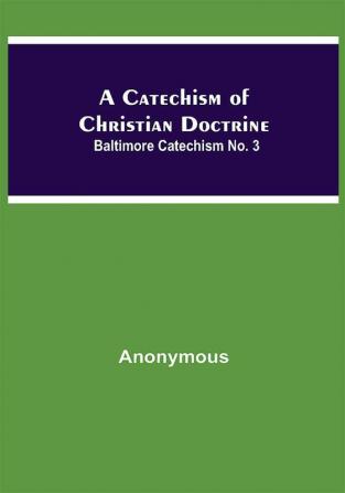 A Catechism Of Christian Doctrine; Baltimore Catechism No. 3