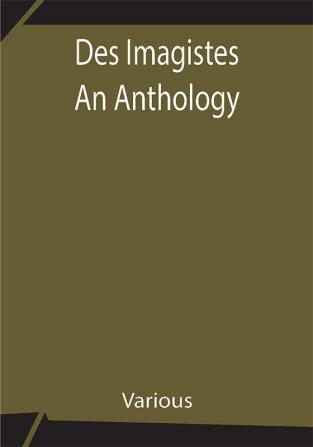 Des Imagistes An Anthology