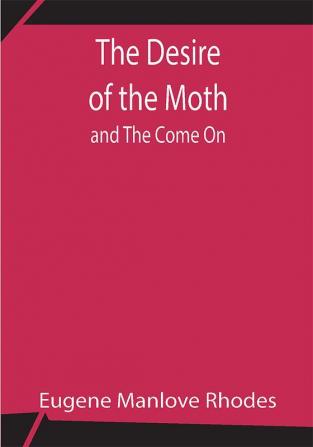 The Desire of the Moth; and The Come On