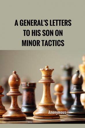 A General's Letters to His Son on Minor Tactics