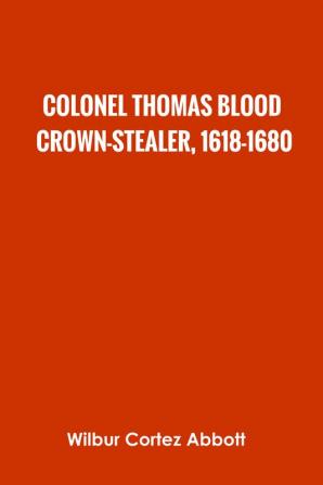 Colonel Thomas Blood Crown-stealer 1618-1680