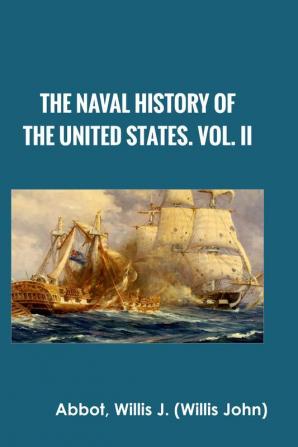 The Naval History of the United States. Vol. II