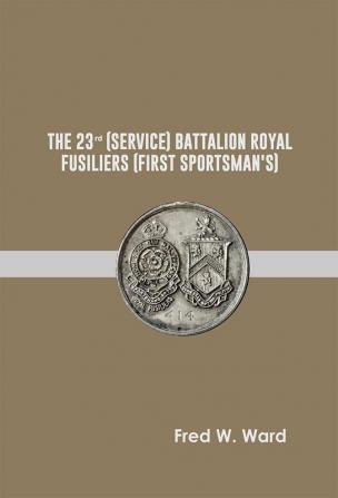 The 23rd (Service) Battalion Royal Fusiliers (First Sportsman's)