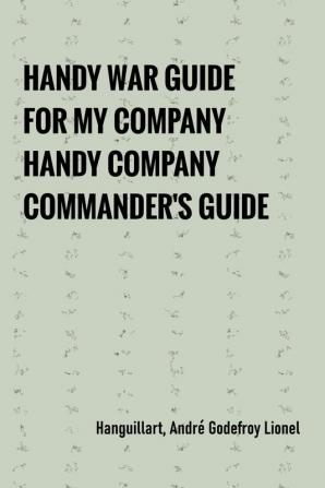 Handy War Guide for My Company: Handy Company Commander's Guide