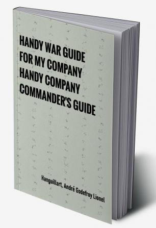 Handy War Guide for My Company: Handy Company Commander's Guide